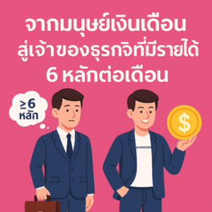 จากมนุษย์เงินเดือนสู่เจ้าของธุรกิจหลักล้าน
